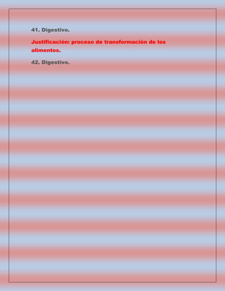 41. Digestivo.
Justificación: proceso de transformación de los
alimentos.
42. Digestivo.

 