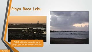 Playa Boca Lebu
FARO, ubicado en medio de la
playa, por las noches destella luz
Turismo
 