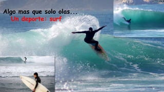 Algo mas que solo olas...
Un deporte: surf
 