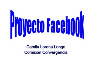 Camila Lorena Longo Comisión Convergencia Proyecto Facebook 