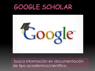 busca información en documentación
de tipo académico/científico.
 