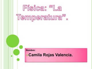 Nombre:

Camila   Rojas Valencia.
 
