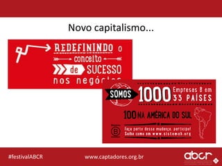 www.captadores.org.br#festivalABCR
Novo capitalismo...
 