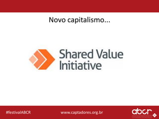 www.captadores.org.br#festivalABCR
Novo capitalismo...
 