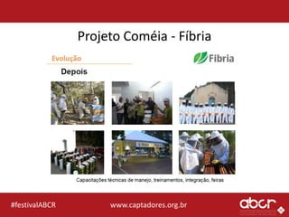 www.captadores.org.br#festivalABCR
Projeto Coméia - Fíbria
 
