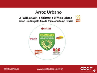 www.captadores.org.br#festivalABCR
Arroz Urbano
 