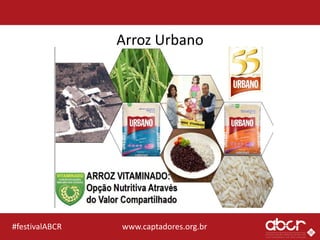 www.captadores.org.br#festivalABCR
Arroz Urbano
 
