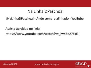 www.captadores.org.br#festivalABCR
Na Linha DPaschoal
#NaLinhaDPaschoal - Ande sempre alinhado - YouTube
Assista ao vídeo no link:
https://www.youtube.com/watch?v=_lwK5n27FkE
 
