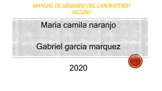 MANUALDE USUSARIODELLABORATORIO
SEGURO
Maria camila naranjo
Gabriel garcia marquez
2020
 