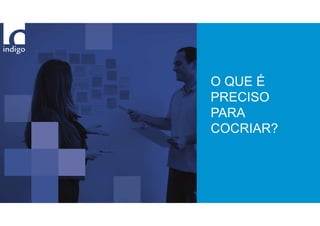 O QUE É
PRECISO
PARA
COCRIAR?

 