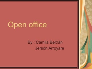 Open office

     By : Camila Beltrán
          Jersón Arroyare
 