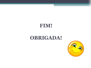 FIM!

OBRIGADA!
 