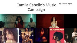 Camila Cabello’s Music
Campaign
By Ottie Burgess
 