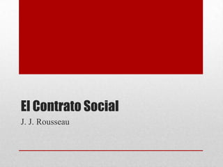 El Contrato Social
J. J. Rousseau

 