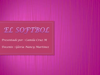 Presentado por : Camila Cruz M

Docente : Gloria Nancy Martinez
 
