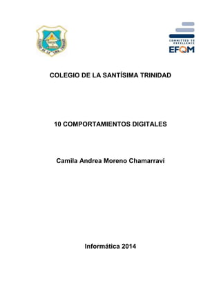 COLEGIO DE LA SANTÍSIMA TRINIDAD
10 COMPORTAMIENTOS DIGITALES
Camila Andrea Moreno Chamarraví
Informática 2014
 