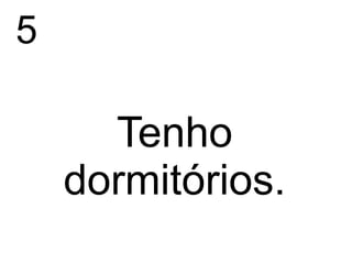 5

      Tenho
    dormitórios.
 