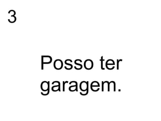 3

    Posso ter
    garagem.
 