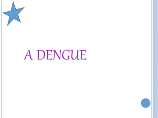 A DENGUE
 