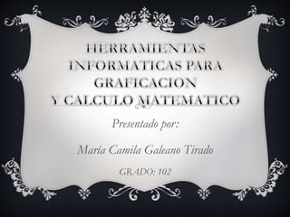 Presentado por:
María Camila Galeano Tirado
GRADO: 102
 