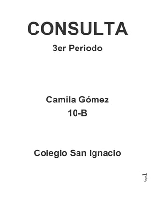 Page1
CONSULTA
3er Periodo
Camila Gómez
10-B
Colegio San Ignacio
 