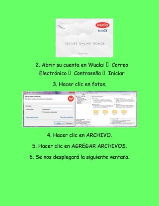 3. Hacer clic en fotos.




       4. Hacer clic en ARCHIVO.

 5. Hacer clic en AGREGAR ARCHIVOS.

6. Se nos desplegará la siguiente ventana.
 