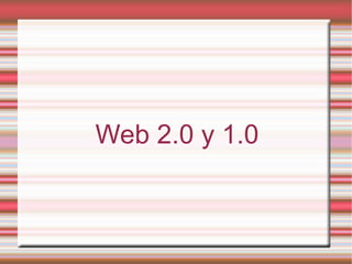 Web 2.0 y 1.0
 
