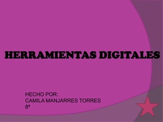 HERRAMIENTAS DIGITALES HECHO POR: CAMILA MANJARRES TORRES 8ª 