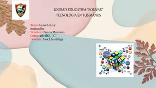 UNIDAD EDUCATIVA “BOLIVAR”
TECNOLOGIA EN TUS MANOS
Tema: La web 2.0 y
evaluación
Nombre: Camila Manzano
Curso: 2do BGU “C”
Docente: Alex Llumitinga
 