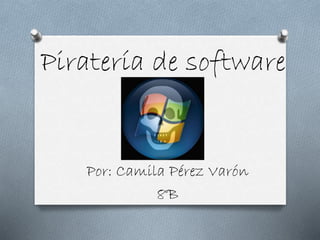 Piratería de software
Por: Camila Pérez Varón
8°B
 