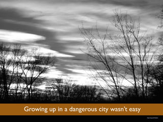Growing up in a dangerous city wasn’t easy
http://mrg.bz/FhQDzA
 