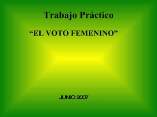 Trabajo Práctico “ EL VOTO FEMENINO” JUNIO 2007 