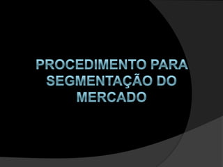 Procedimento para segmentação do mercado 