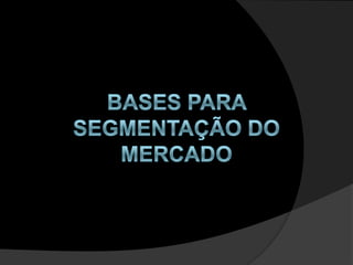 Bases para segmentação do mercado
