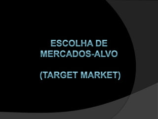 Escolha de Mercados-Alvo(Target Market) 