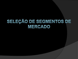 Seleção de Segmentos de Mercado