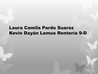 Laura Camila Pardo Suarez
Kevin Dayán Lemus Rentería 9-D
 