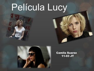 Película Lucy
Camila Suarez
11-03 JT
 