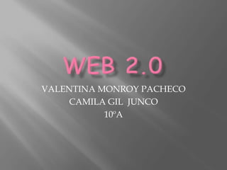 VALENTINA MONROY PACHECO
CAMILA GIL JUNCO
10ºA
 