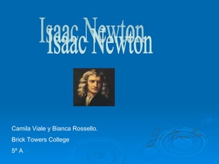Isaac Newton Camila Viale y Bianca Rossello.  Brick Towers College 5º A  