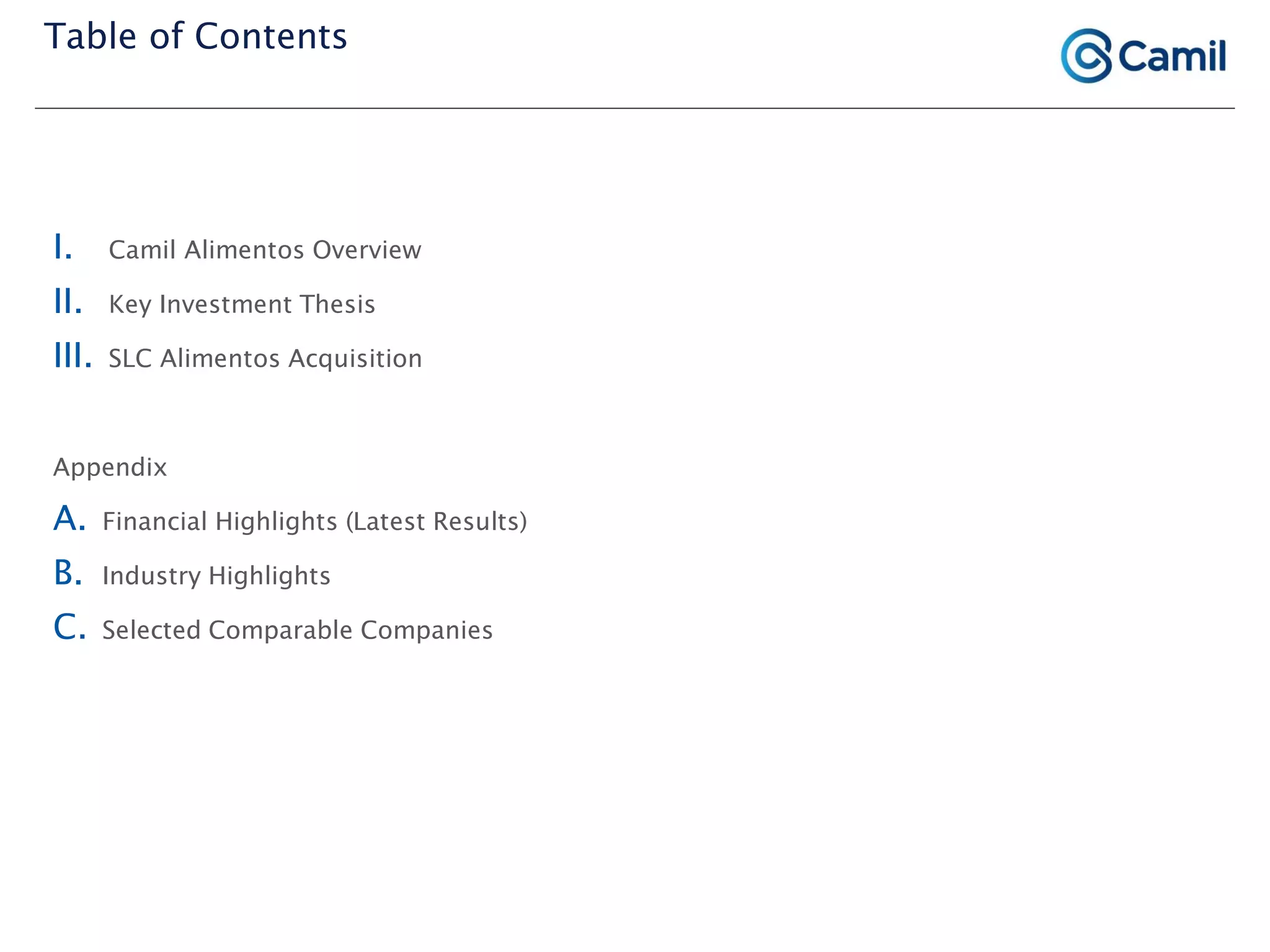 I. Camil Alimentos Overview
II. Key Investment Thesis
III. SLC Alimentos Acquisition
Appendix
A. Financial Highlights (Latest Results)
B. Industry Highlights
C. Selected Comparable Companies
Table of Contents
 