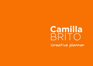 Camilla 
BRITO 
creative planner 
 