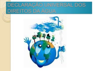 DECLARAÇÃO UNIVERSAL DOS
DIREITOS DA ÁGUA
 