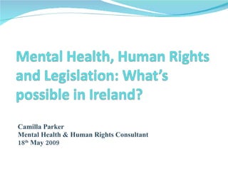 Camilla Parker  Mental Health & Human Rights Consultant  18 th  May 2009 