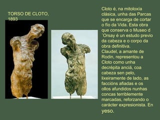 Cloto es, en la mitología
clásica, una de las Parcas
que se encarga de cortar
el hilo de la Vida. Esta
obra que conserva e...
