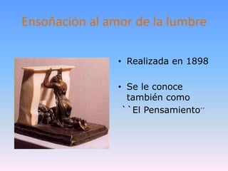 Ensoñación al amor de la lumbre

                • Realizada en 1898

                • Se le conoce
                  también como
                 ``El Pensamiento´´
 