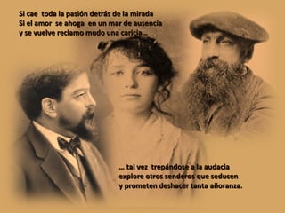 Si cae  toda la pasión detrás de la mirada Si el amor  se ahoga  en un mar de ausencia y se vuelve reclamo mudo una caricia… …  tal vez  trepándose a la audacia explore otros senderos que seducen y prometen deshacer tanta añoranza. 