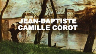 JEAN-BAPTISTE
CAMILLE COROT
 