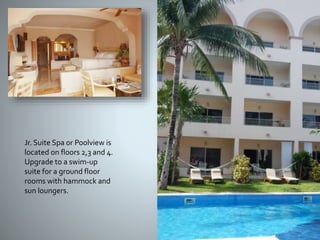 Jr. Suite Spa or Poolview is
located on floors 2,3 and 4.
Upgrade to a swim-up
suite for a ground floor
rooms with hammock and
sun loungers.
 