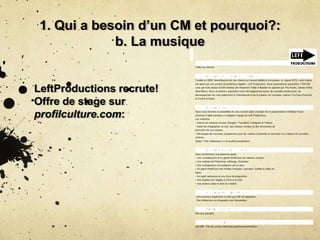 1. Qui a besoin d’un CM et pourquoi?:
b. La musique
LeftProductions recrute!
Offre de stage sur
profilculture.com:
 